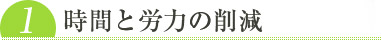 1:時間と労力の削減